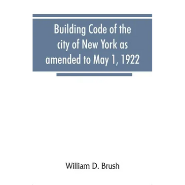Building code of the city of New York as amended to May 1, 1922