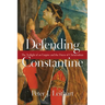 Defending Constantine: The Twilight of an Empire and the Dawn of Christendom