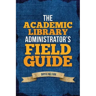 The Academic Library Administrator's Field Guide
