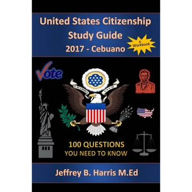 United States Citizenship Study Guide and Workbook - Cebuano: 100 Questions You Need To Know