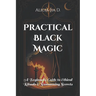 Practical Black Magic: A Beginner's Guide to Ethical Rituals and Summoning Secrets