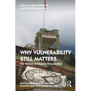 Why Vulnerability Still Matters: The Politics of Disaster Risk Creation