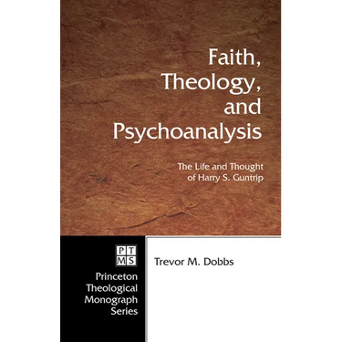 Faith, Theology, and Psychoanalysis: The Life and Thought of Harry S. Guntrip