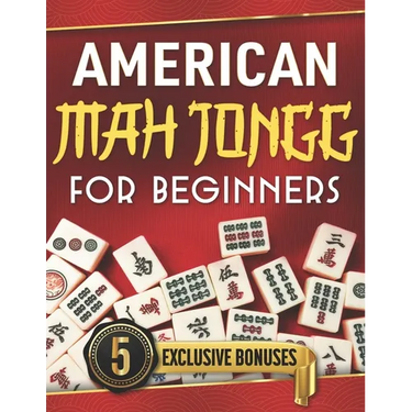 American Mah Jongg for Beginners: The Ultimate Guide to Win Every Game - Master Strategies & Unlock Secret Tricks to Become a Pro with Step by Step In