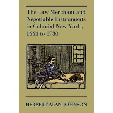 The Law Merchant and Negotiable Instruments in Colonial New York, 1664 to 1730