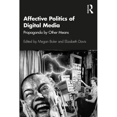 Affective Politics of Digital Media: Propaganda by Other Means