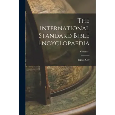 The International Standard Bible Encyclopaedia; Volume 1