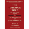 The Jefferson Bible What Thomas Jefferson Selected as the Life and Morals of Jesus of Nazareth