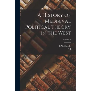 A History of Mediæval Political Theory in the West; Volume 3