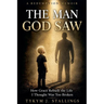The Man God Saw: How Grace Rebuilt a Life I Thought Was Too Broken