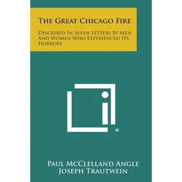 The Great Chicago Fire: Described in Seven Letters by Men and Women Who Experienced Its Horrors