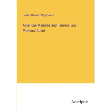 American Manures and Farmers' and Planters' Guide