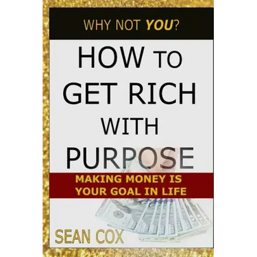 How to Get Rich with Purpose: Making Money Is Your Goal in Life