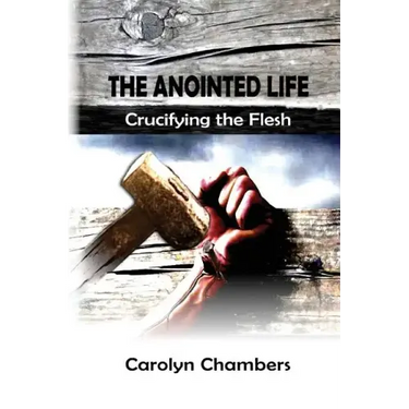 The Anointed Life: Crucifying the Flesh