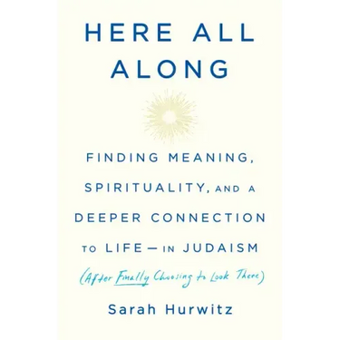 Here All Along: Finding Meaning, Spirituality, and a Deeper Connection to Life--In Judaism (After Finally Choosing to Look There)