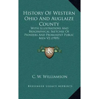 History Of Western Ohio And Auglaize County: With Illustrations And Biographical Sketches Of Pioneers And Prominent Public Men V2 (1905)