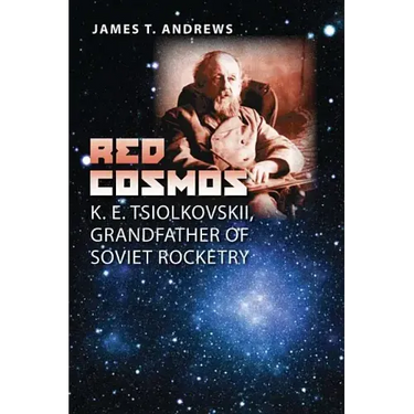 Red Cosmos: K. E. Tsiolkovskii, Grandfather of Soviet Rocketry