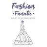 Fashion Fanatic Adult Coloring Book: Relaxing And Stylish Illustrations And Designs To Color, Stress Relieving Coloring Pages Of Dresses, Bags, And Mo