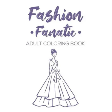 Fashion Fanatic Adult Coloring Book: Relaxing And Stylish Illustrations And Designs To Color, Stress Relieving Coloring Pages Of Dresses, Bags, And Mo