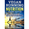 VEGAN RUNNING NUTRITION SECOND EDiTION: IMPROVE YOUR PACE AND ENDURANCE WiTH GREAT VEGAN MEALS AND RUNNER WORKOUTS