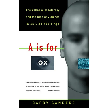 A is for Ox: The Collapse of Literacy and the Rise of Violence in an Electronic Age