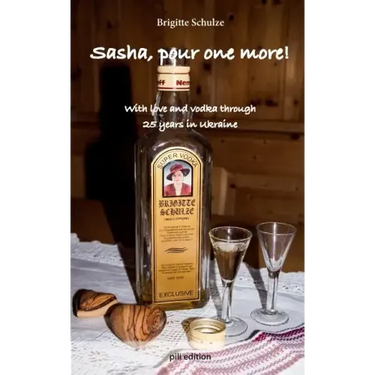 Sasha, pour one more!: With love and vodka through 25 years in Ukraine