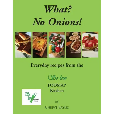 What? No Onions?: Everyday recipes from the So low Fodmap Kitchen