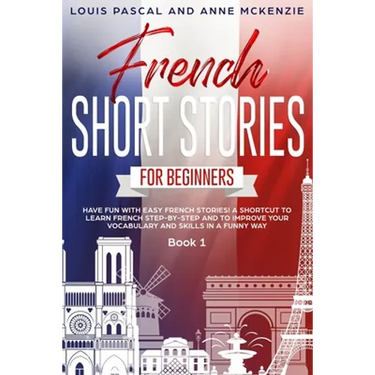 French Short Stories for Beginners: Have Fun with Easy French Stories! A Shortcut to Learn French step-by-step and to Improve Your Vocabulary and Skil