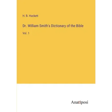 Dr. William Smith's Dictionary of the Bible: Vol. 1