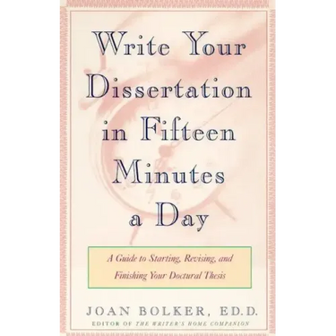 Writing Your Dissertation in Fifteen Minutes a Day: A Guide to Starting, Revising, and Finishing Your Doctoral Thesis