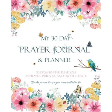 My 30 Day Prayer Journal & Planner: 30 Days To Fine Tune You In Prayer, Purpose, And Productivity.