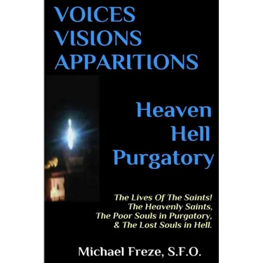 VOICES VISIONS APPARITIONS Heaven Hell Purgatory: The Lives Of The Saints