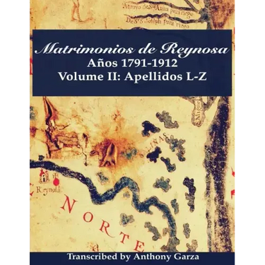Matrimonios de Reynosa Años 1791-1912: Volume II: Apellidos L-Z