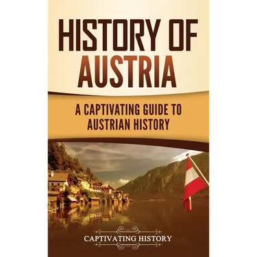 History of Austria: A Captivating Guide to Austrian History
