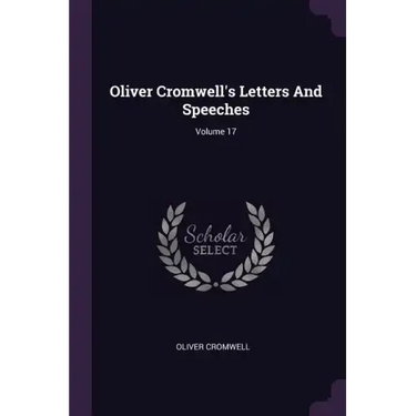 Oliver Cromwell's Letters And Speeches; Volume 17