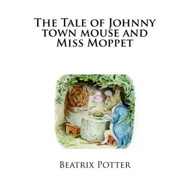 The Tale of Johnny town mouse and Miss Moppet