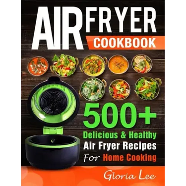 Air Fryer Cookbook: 500+ Delicious & Healthy Air Fryer Recipes For Home Cooking