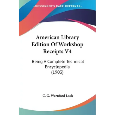 American Library Edition Of Workshop Receipts V4: Being A Complete Technical Encyclopedia (1903)