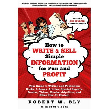 How to Write and Sell Simple Information for Fun and Profit: Your Guide to Writing and Publishing Books, E-Books, Articles, Special Reports, Audios, V