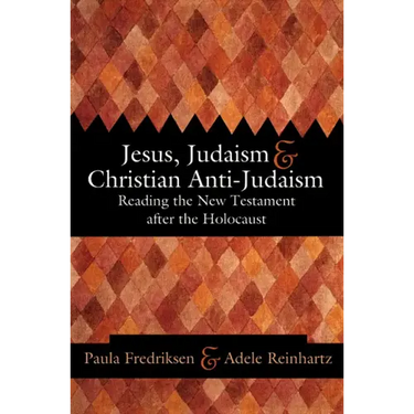 Jesus, Judaism, & Christian Anti-Judaism: Reading the New Testament After the Holocaust