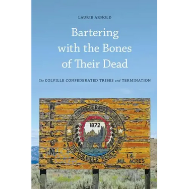 Bartering with the Bones of Their Dead: The Colville Confederated Tribes and Termination