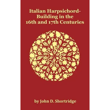 Italian Harpsichord-Building in the 16th and 17th Centuries - Fully Illustrated