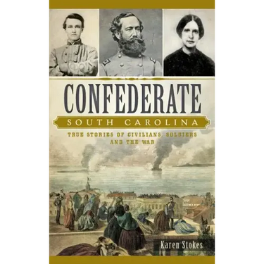 Confederate South Carolina: True Stories of Civilians, Soldiers and the War