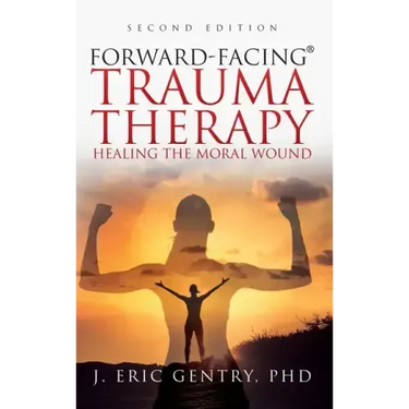 Forward-Facing(R) Trauma Therapy - Second Edition: Healing the Moral Wound