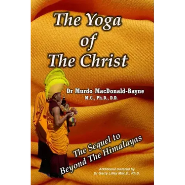 The Yoga Of The Christ: sequel to Beyond The Himalayas