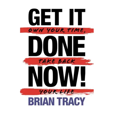 Get it Done Now! (2nd Edition): Own Your Time, Take Back Your Life