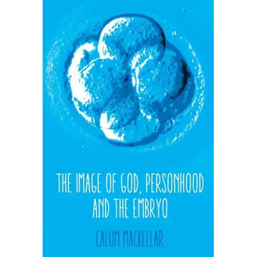 The Image of God, Personhood and the Embryo