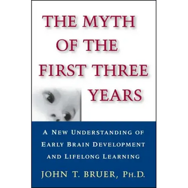 The Myth of the First Three Years: A New Understanding of Early Brain Development and Lifelong Learning