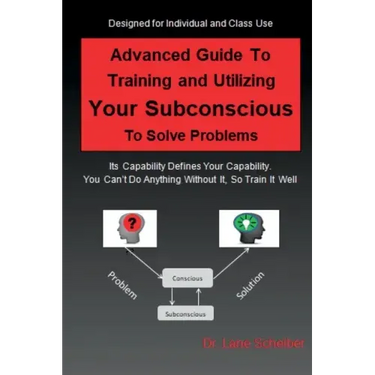 Advanced Guide to Training and Utilizing Your Subconscious to Solve Problems