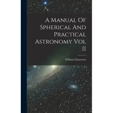 A Manual Of Spherical And Practical Astronomy Vol II
